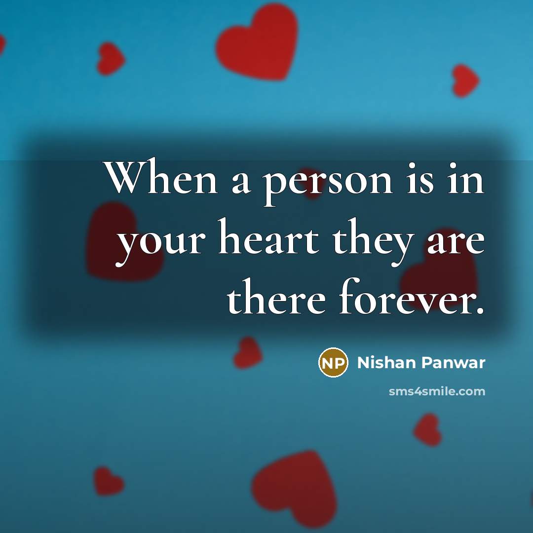 “When a person is in your heart they are there…” quote by Nishan Panwar