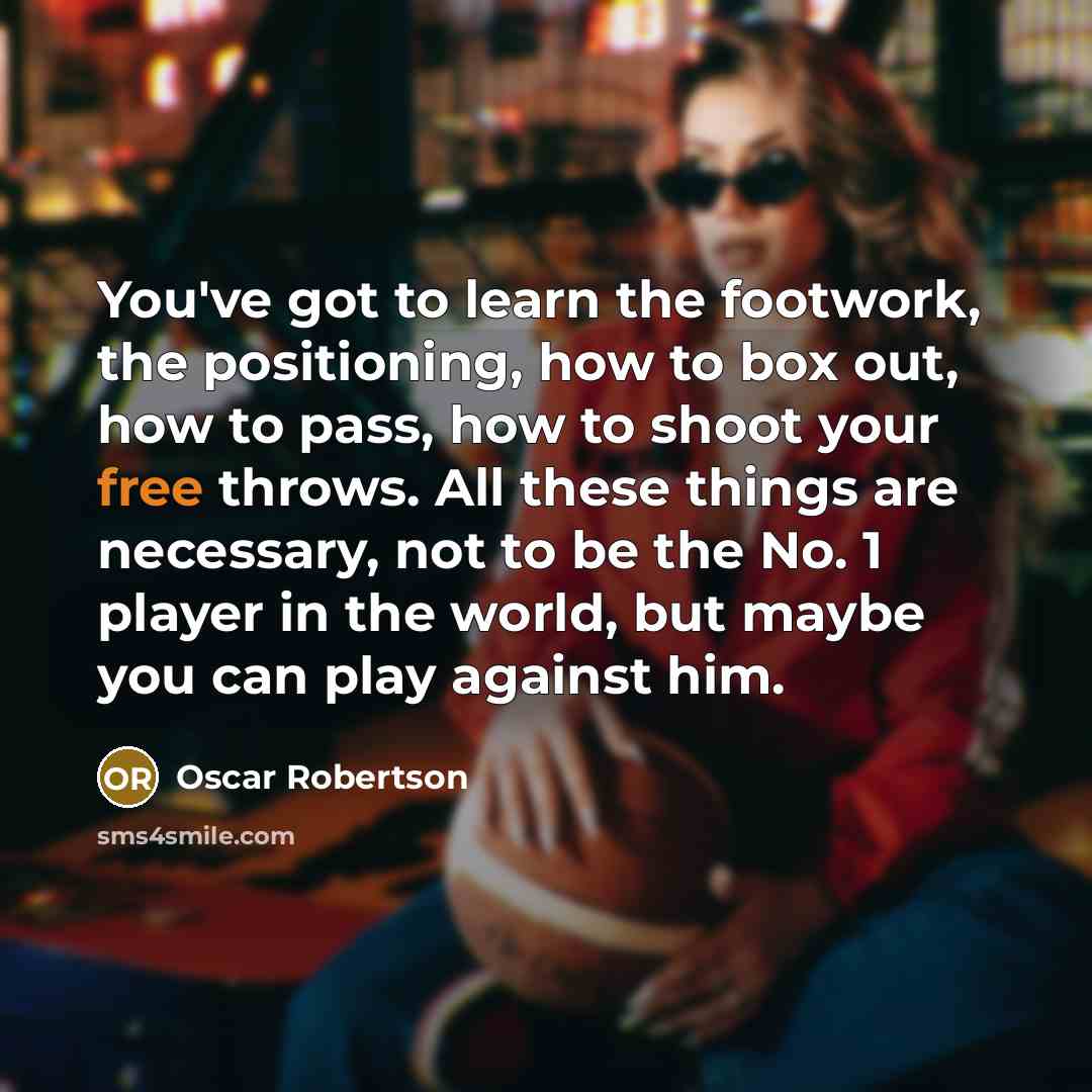 “You've got to learn the footwork, the positioning, how to…” quote by Oscar Robertson