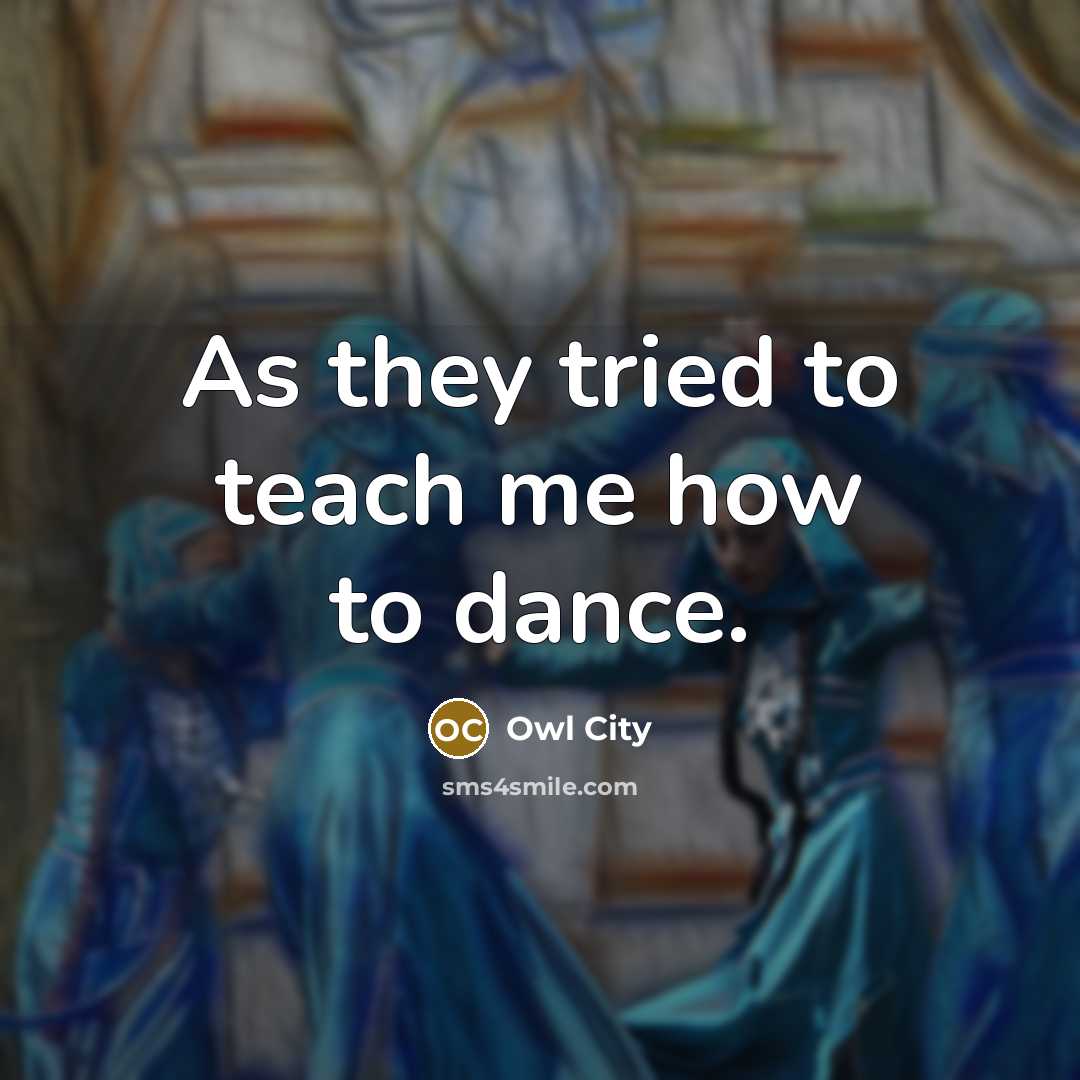 “As they tried to teach me how to dance.…” quote by Owl City