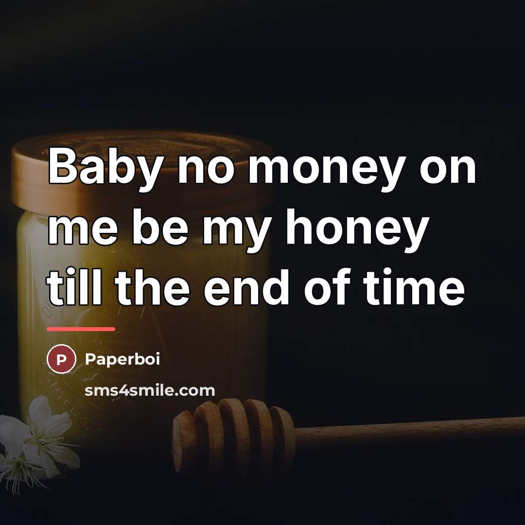 “Baby no money on me be my honey till the…” quote by Paperboi