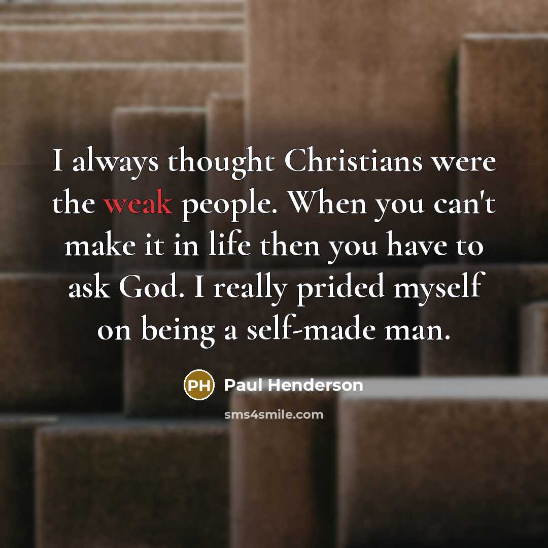 “I always thought Christians were the weak people. When you…” quote by Paul Henderson