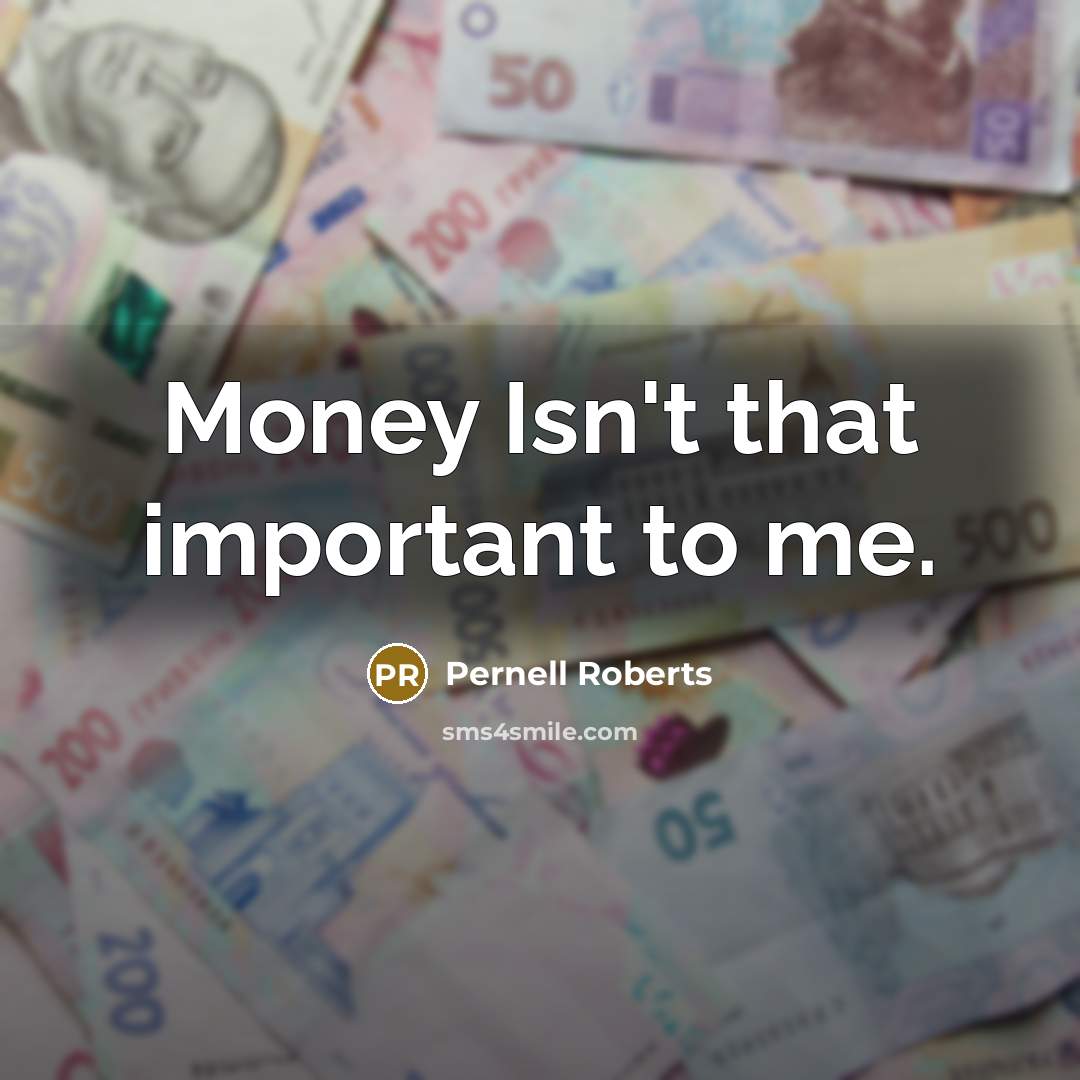 “Money Isn't that important to me.…” quote by Pernell Roberts