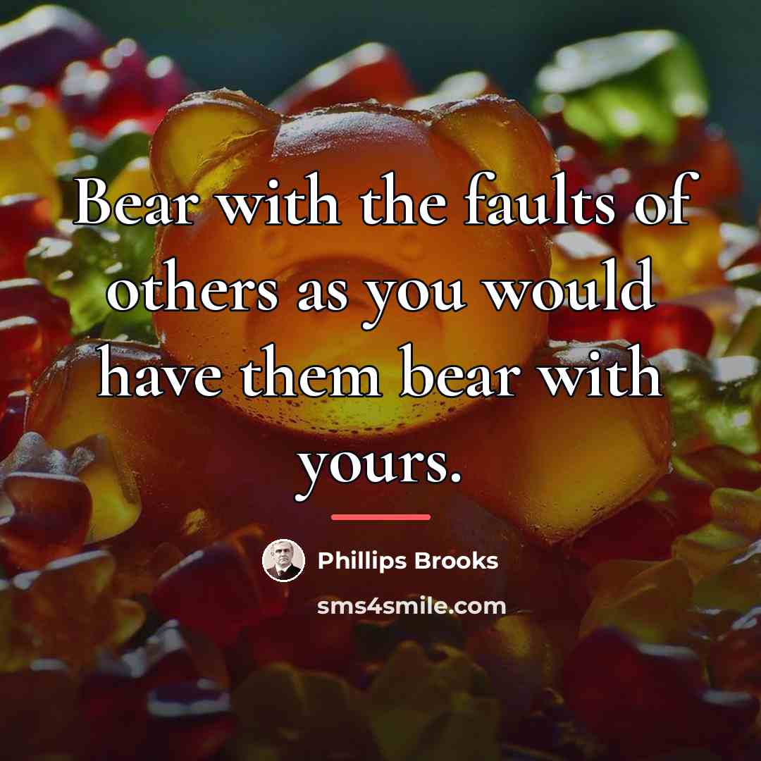 “Bear with the faults of others as you would have…” quote by Phillips Brooks