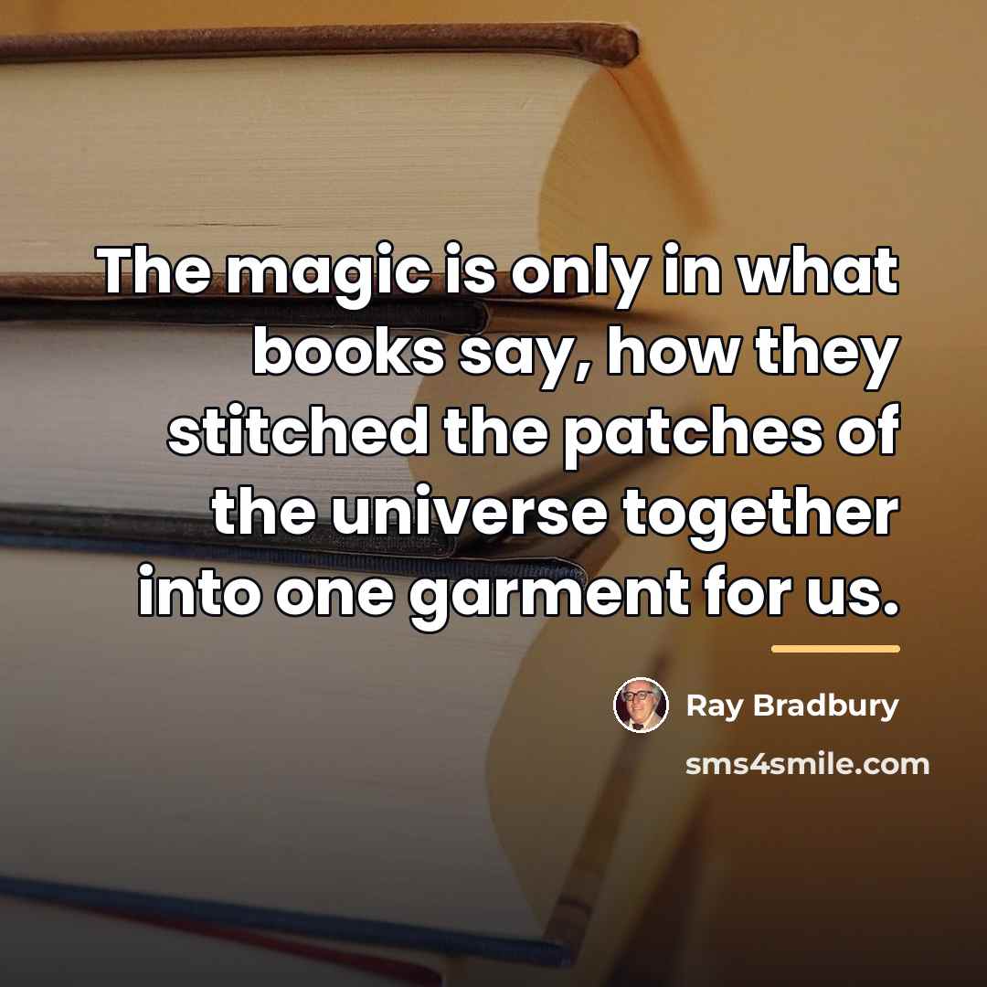 “The magic is only in what books say, how they…” quote by Ray Bradbury