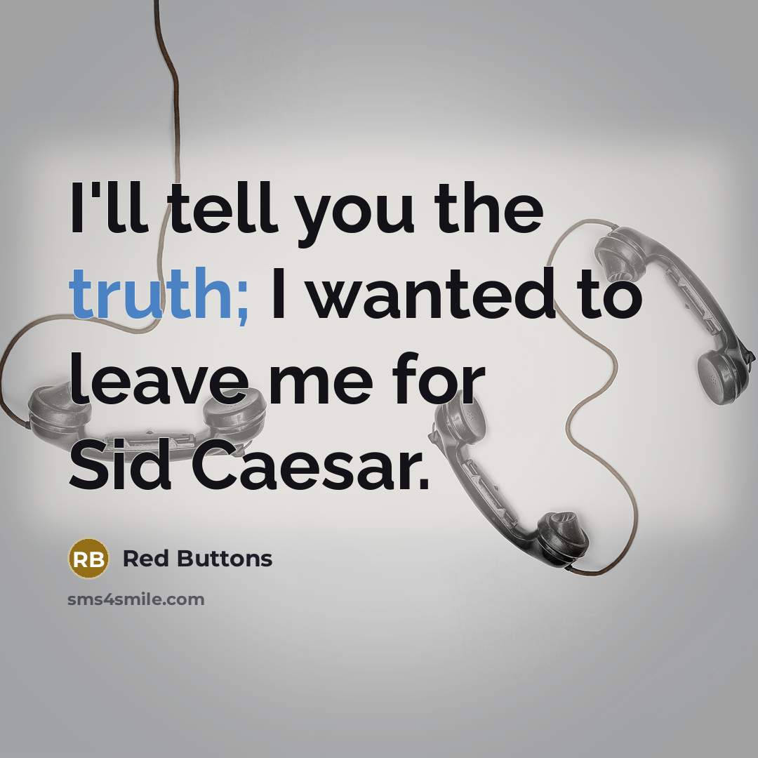 “I'll tell you the truth; I wanted to leave me…” quote by Red Buttons