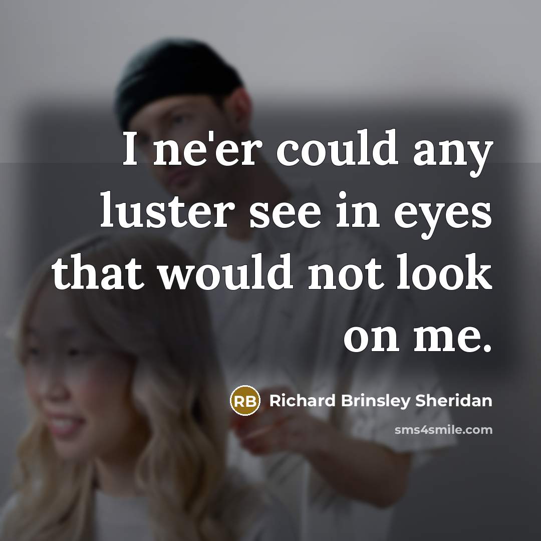 “I ne'er could any luster see in eyes that would…” quote by Richard Brinsley Sheridan