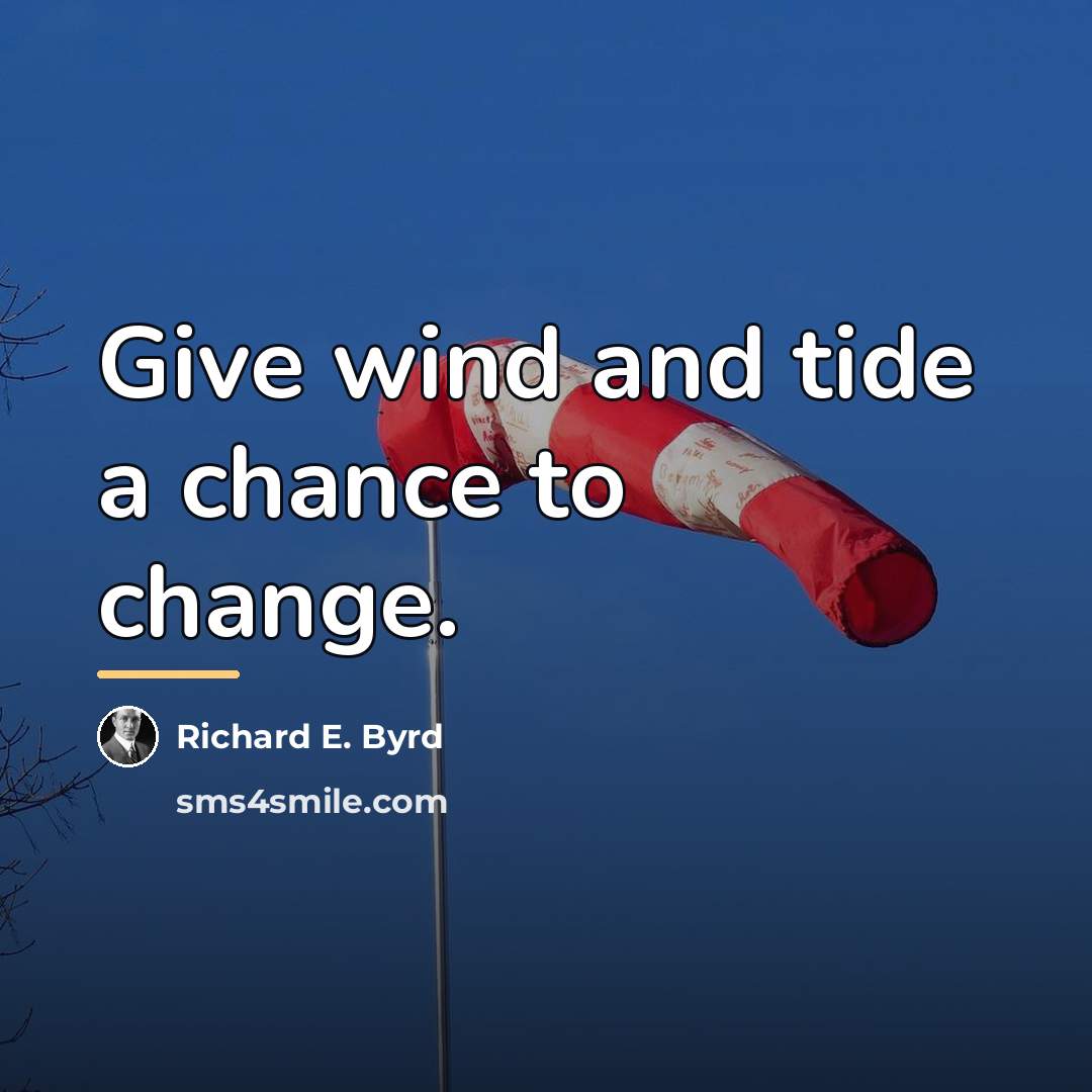 “Give wind and tide a chance to change.…” quote by Richard E. Byrd
