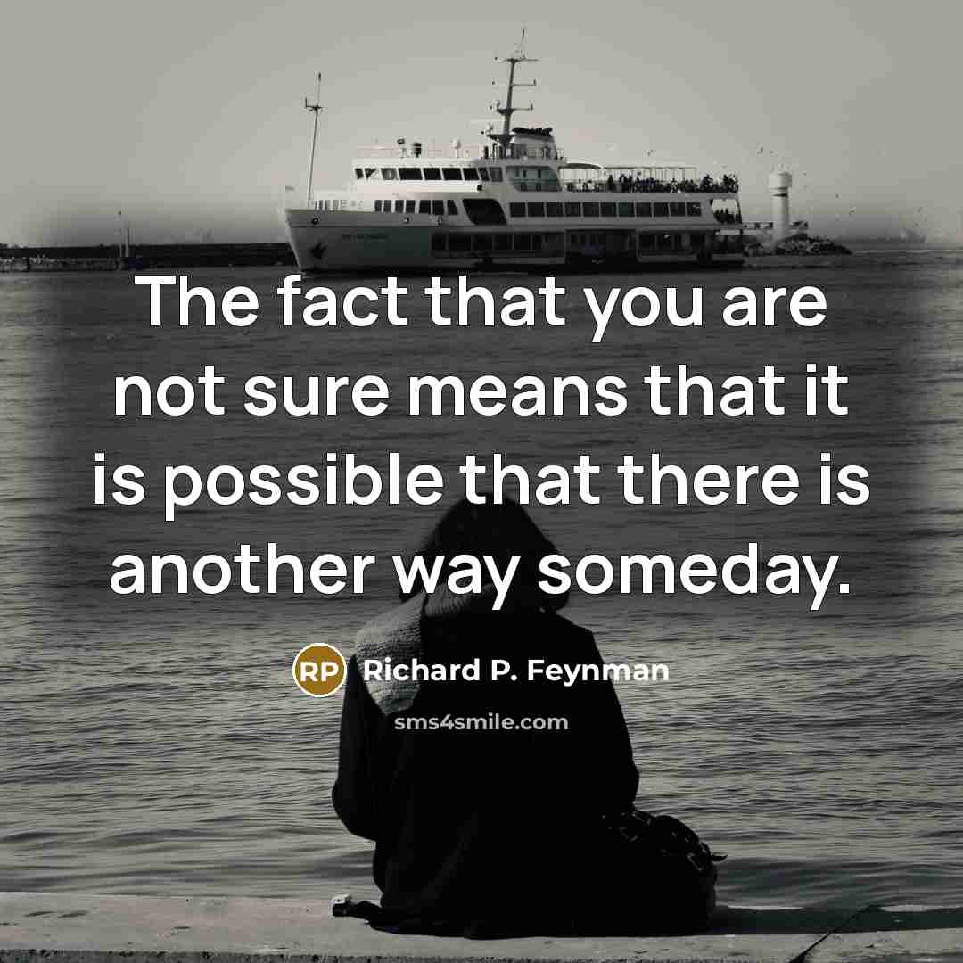 “The fact that you are not sure means that it…” quote by Richard P. Feynman
