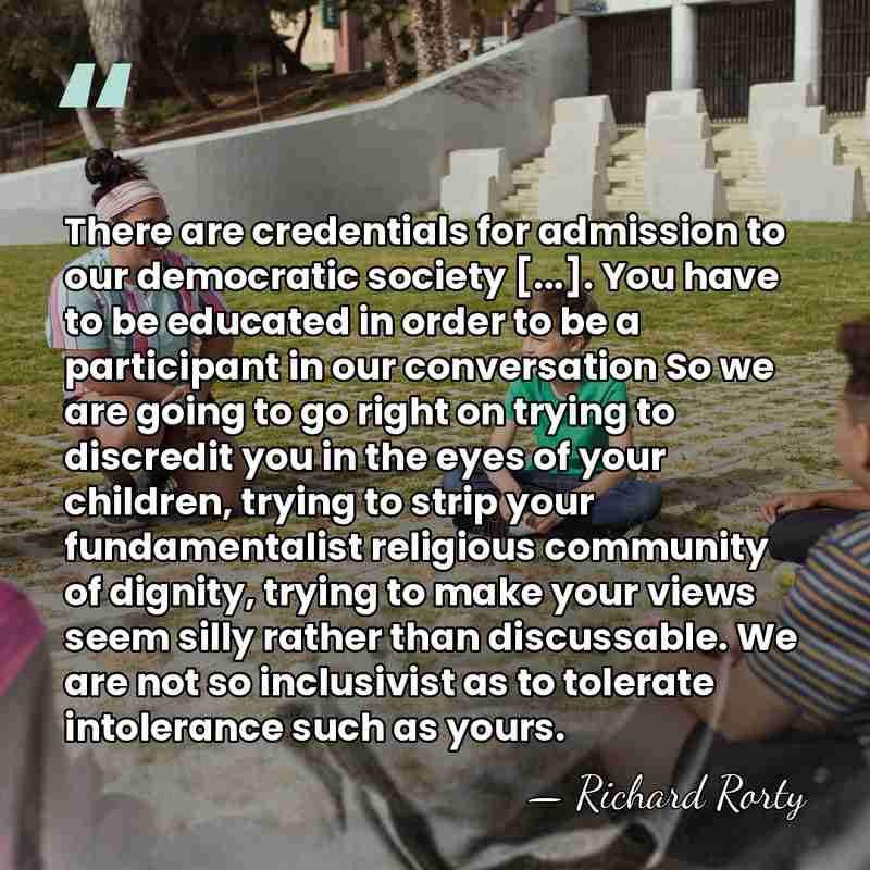 There are credentials for admission to our democratic society [...]. You have&hellip; - Richard Rorty