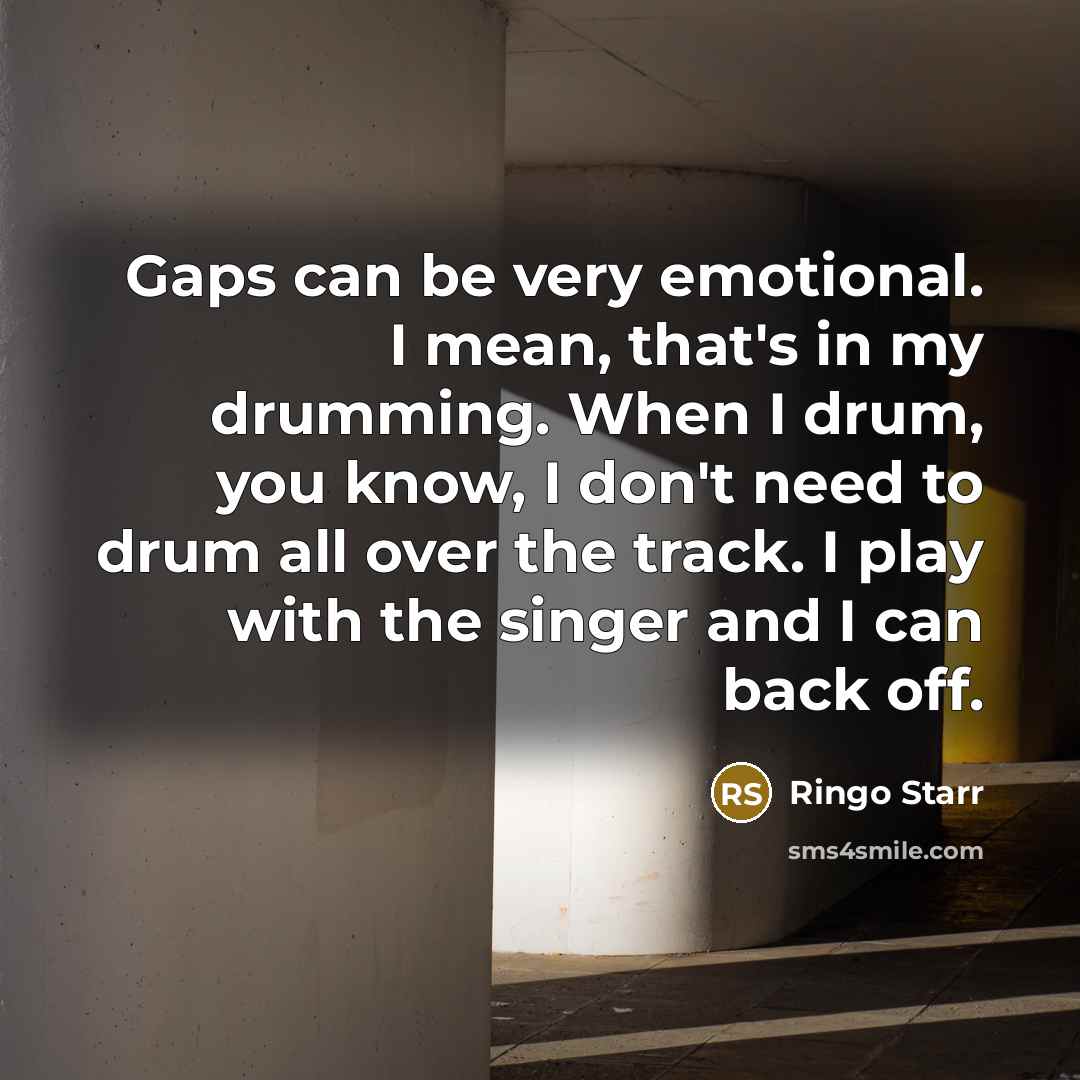 “Gaps can be very emotional. I mean, that's in my…” quote by Ringo Starr