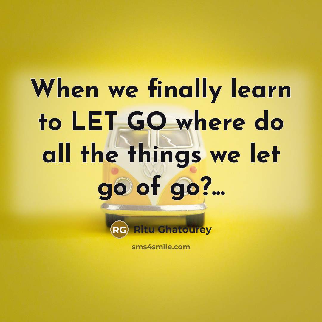 “When we finally learn to LET GO where do all…” quote by Ritu Ghatourey