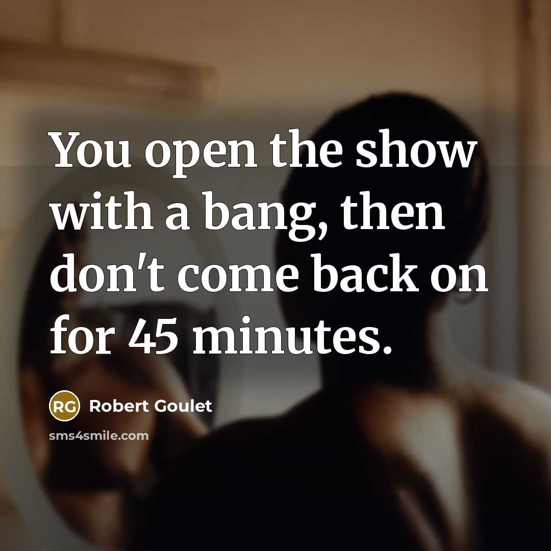 “You open the show with a bang, then don't come…” quote by Robert Goulet