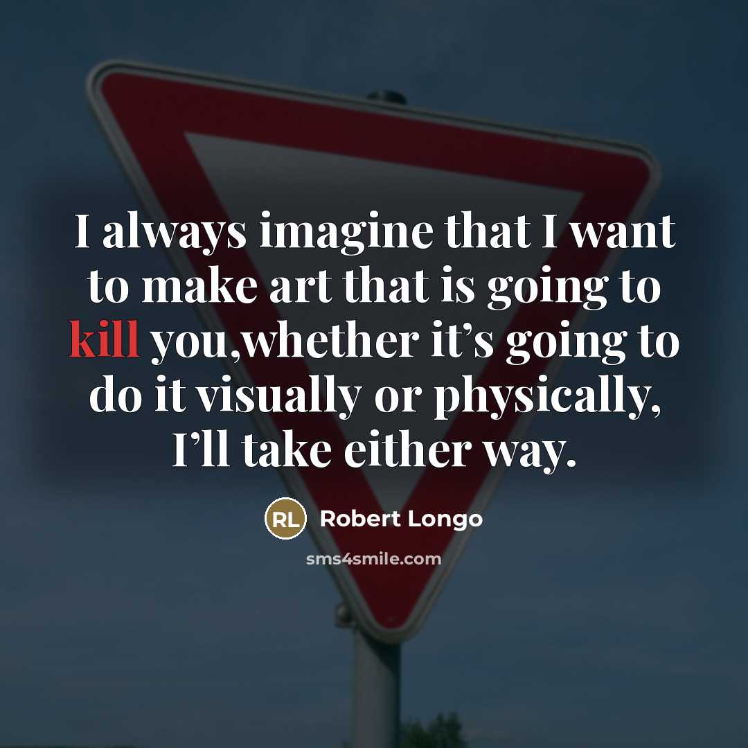 “I always imagine that I want to make art that…” quote by Robert Longo
