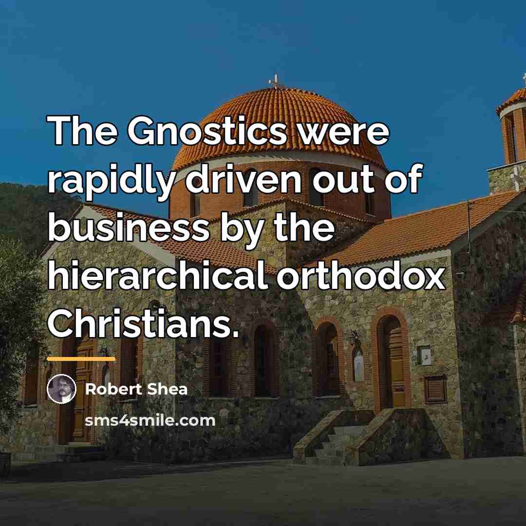 “The Gnostics were rapidly driven out of business by the…” quote by Robert Shea