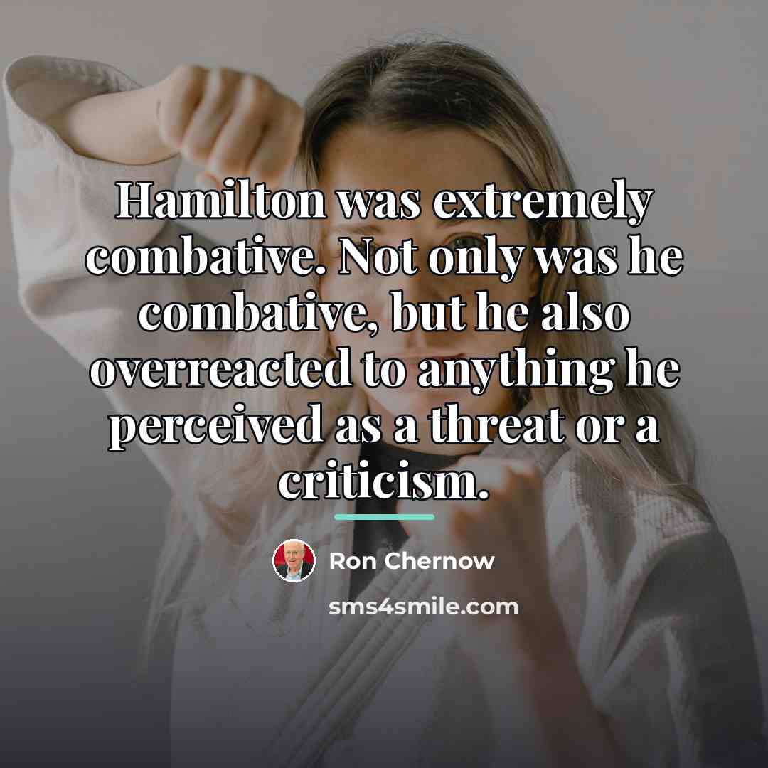 “Hamilton was extremely combative. Not only was he combative, but…” quote by Ron Chernow