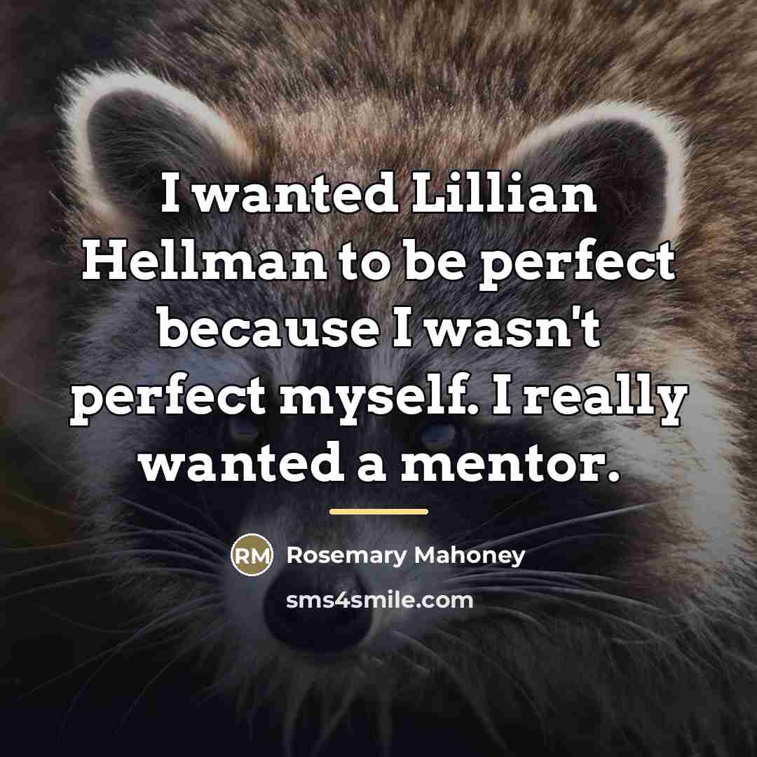 “I wanted Lillian Hellman to be perfect because I wasn't…” quote by Rosemary Mahoney