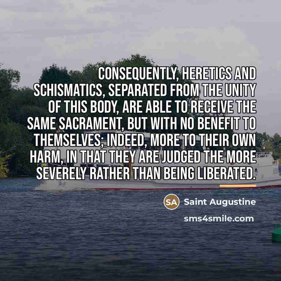 “Consequently, heretics and schismatics, separated from the unity of this…” quote by Saint Augustine