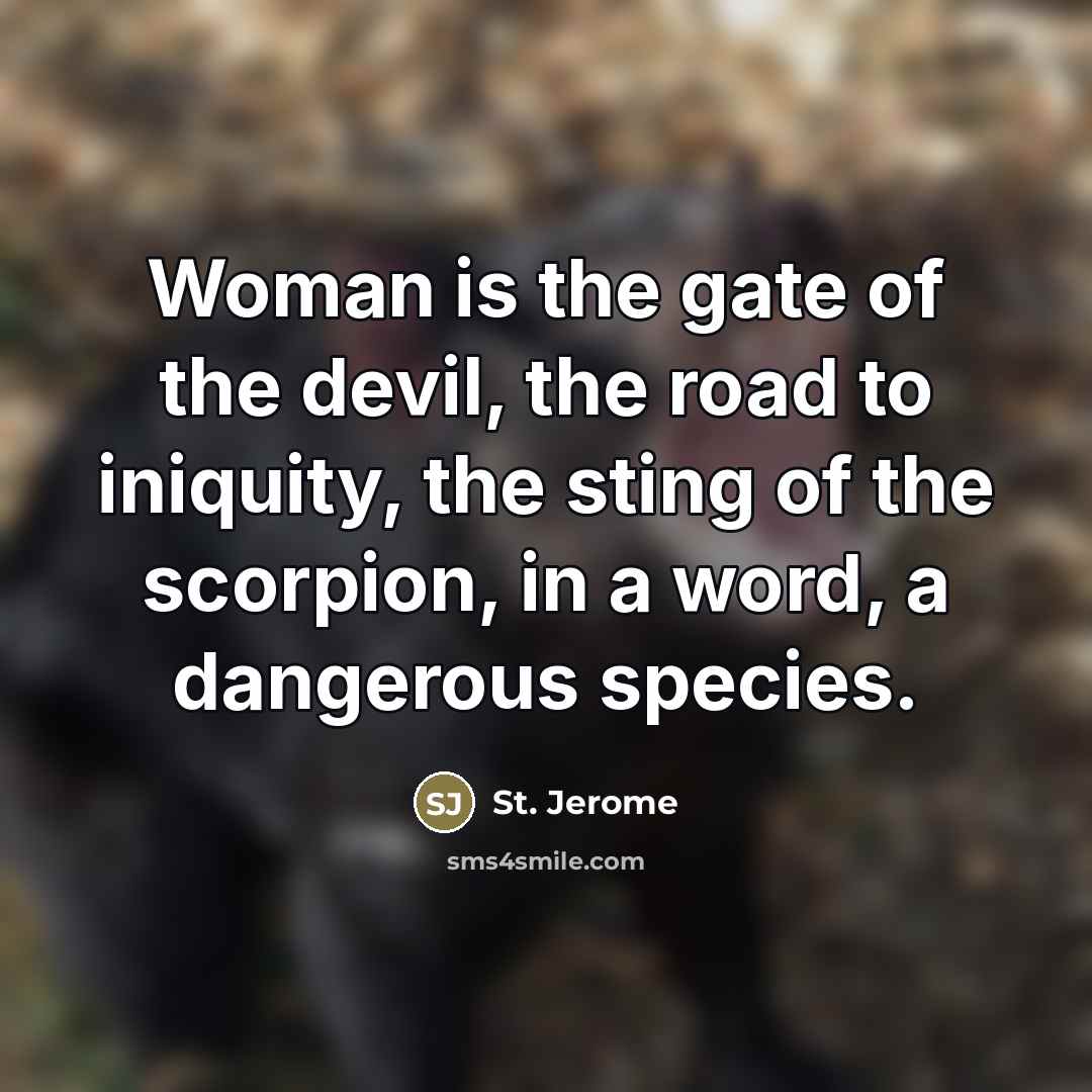 “Woman is the gate of the devil, the road to…” quote by St. Jerome