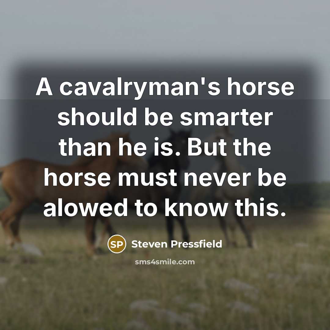 “A cavalryman's horse should be smarter than he is. But…” quote by Steven Pressfield