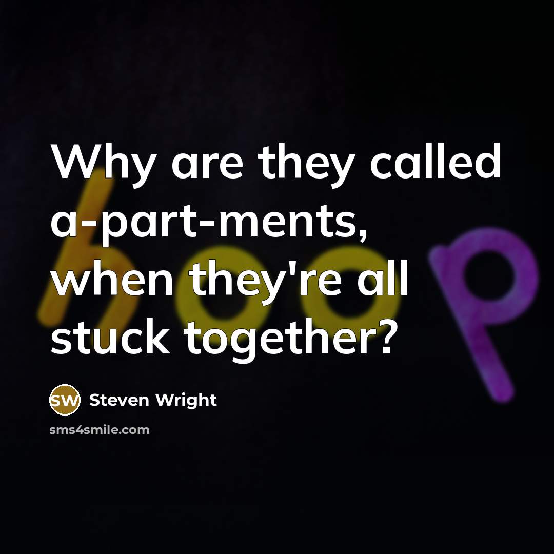 “Why are they called a-part-ments, when they're all stuck together?” quote by Steven Wright