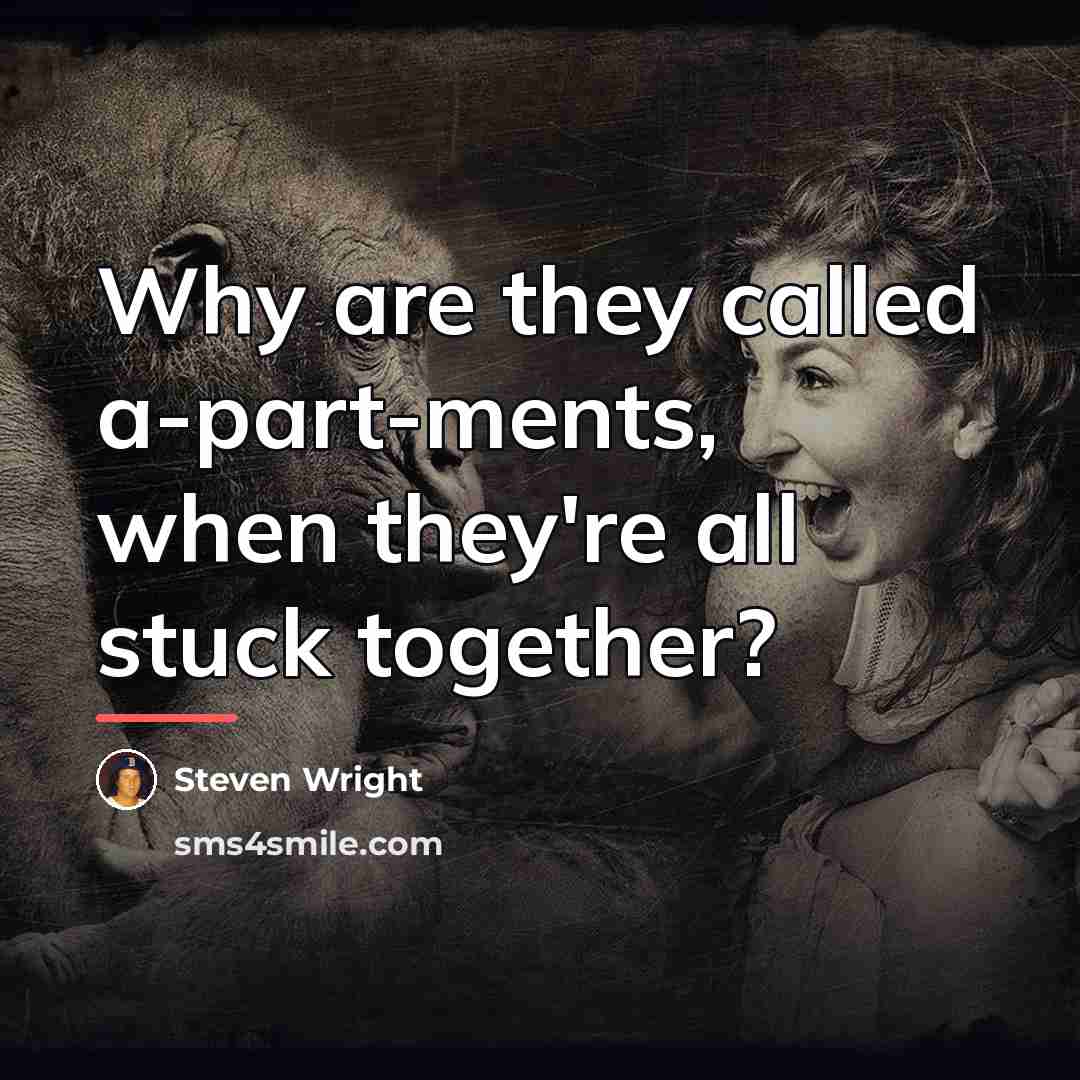 “Why are they called a-part-ments, when they're all stuck together?…” quote by Steven Wright