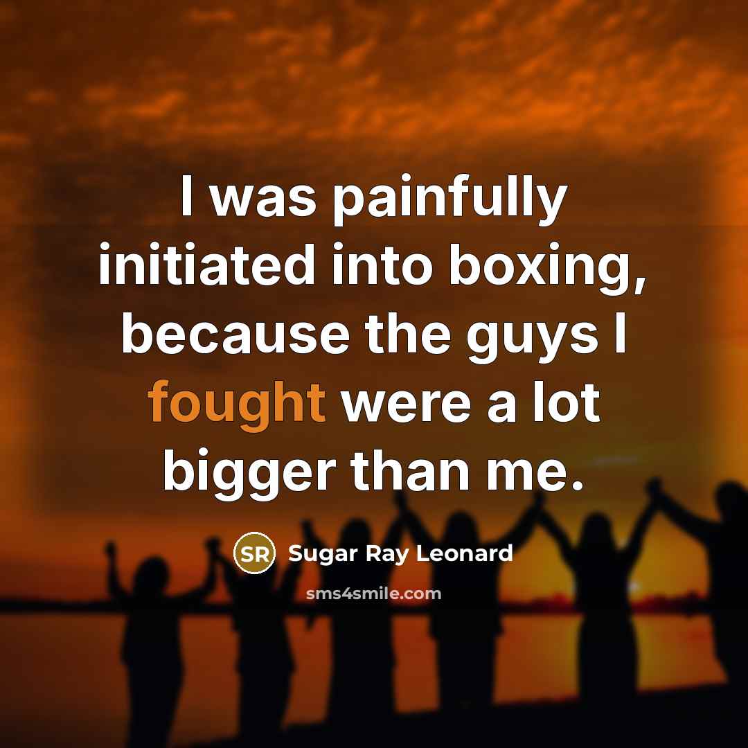 “I was painfully initiated into boxing, because the guys I…” quote by Sugar Ray Leonard
