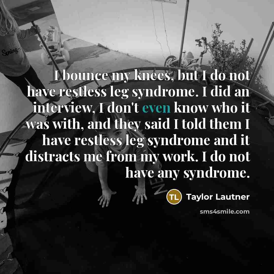 “I bounce my knees, but I do not have restless…” quote by Taylor Lautner