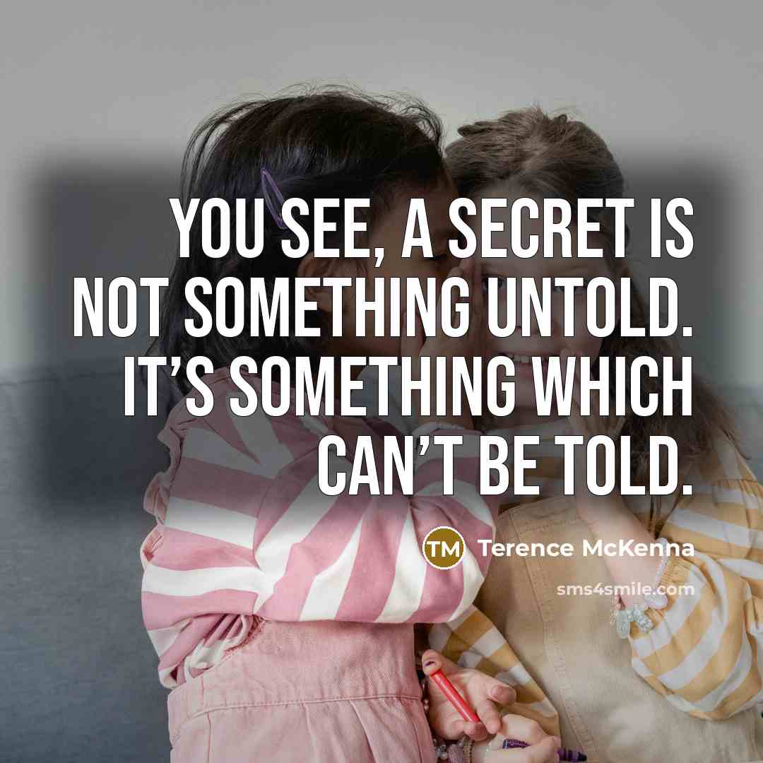 “You see, a secret is not something untold. It’s something…” quote by Terence McKenna