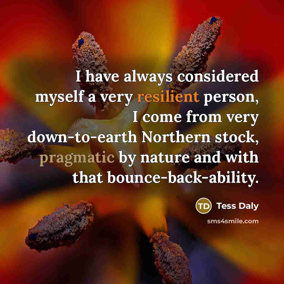 “I have always considered myself a very resilient person, I…” quote by Tess Daly