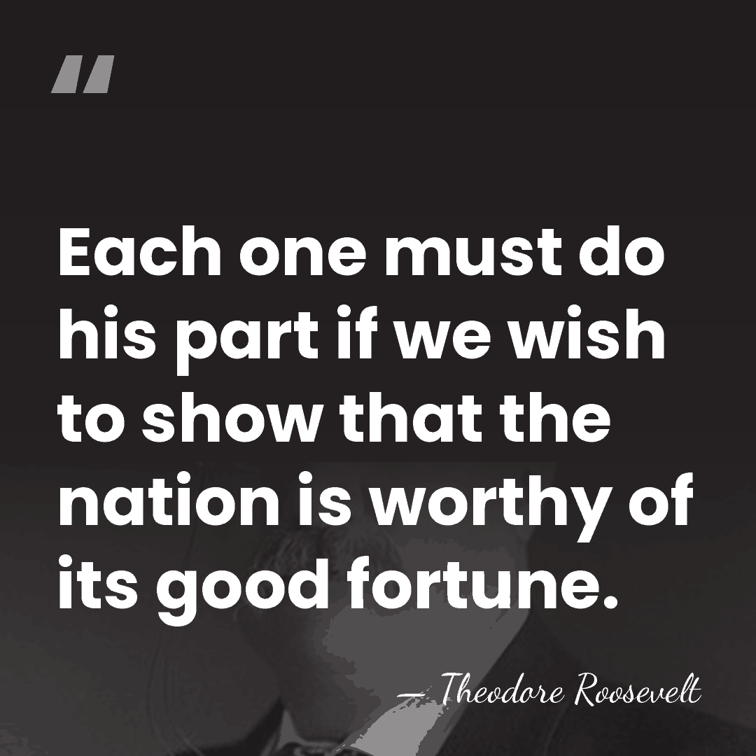 Each one must do his part if we wish to show that&hellip; - Theodore Roosevelt
