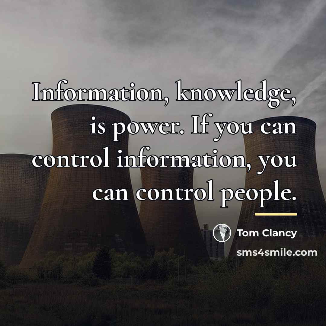 “Information, knowledge, is power. If you can control information, you…” quote by Tom Clancy