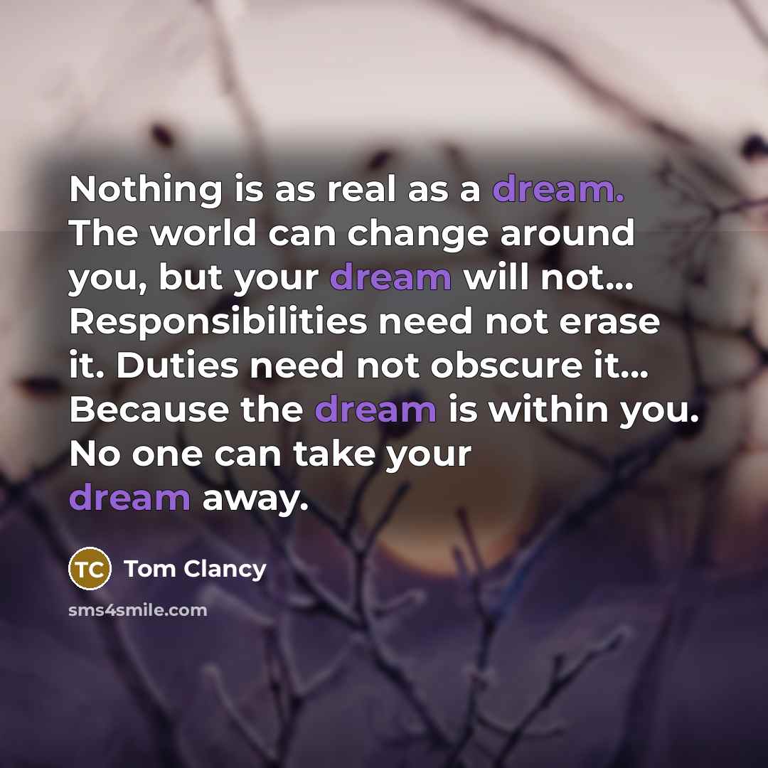 “Nothing is as real as a dream. The world can…” quote by Tom Clancy
