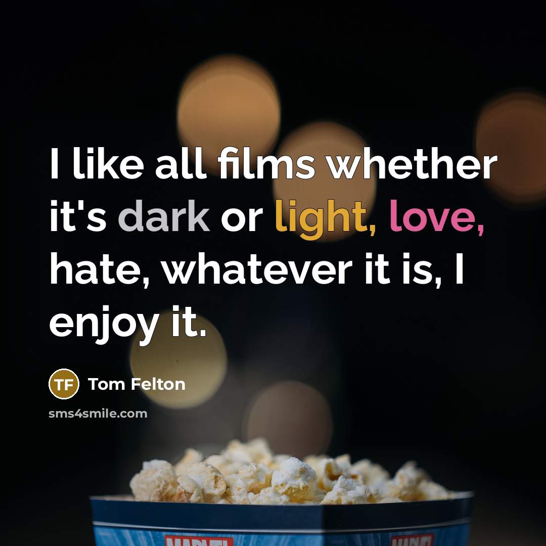 “I like all films whether it's dark or light, love,…” quote by Tom Felton