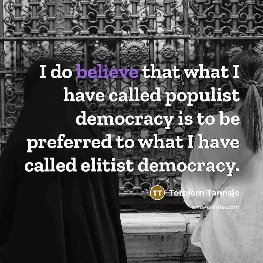 “I do believe that what I have called populist democracy…” quote by Torbjorn Tannsjo