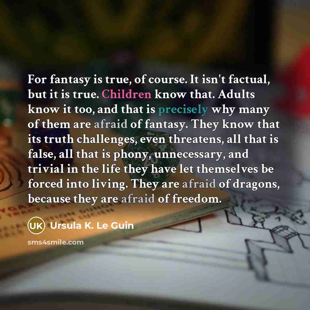“For fantasy is true, of course. It isn't factual, but…” quote by Ursula K. Le Guin