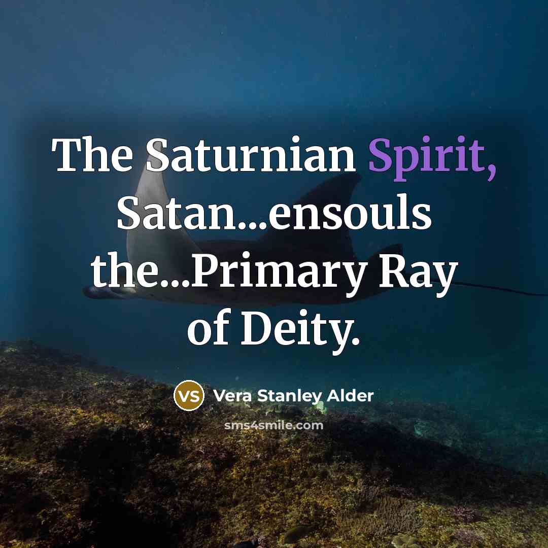 “The Saturnian Spirit, Satan...ensouls the...Primary Ray of Deity.…” quote by Vera Stanley Alder