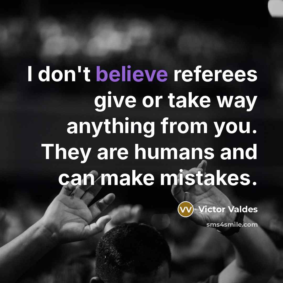 “I don't believe referees give or take way anything from…” quote by Victor Valdes