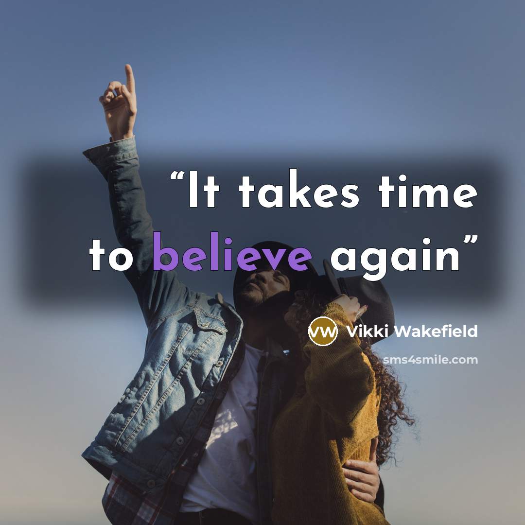 “It takes time to believe again” quote by Vikki Wakefield