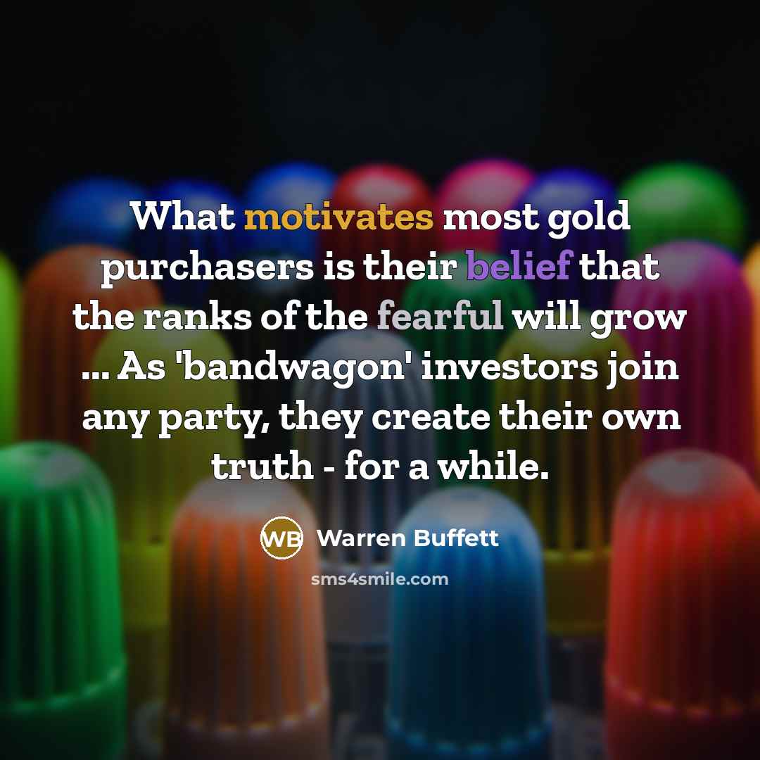 “What motivates most gold purchasers is their belief that the…” quote by Warren Buffett