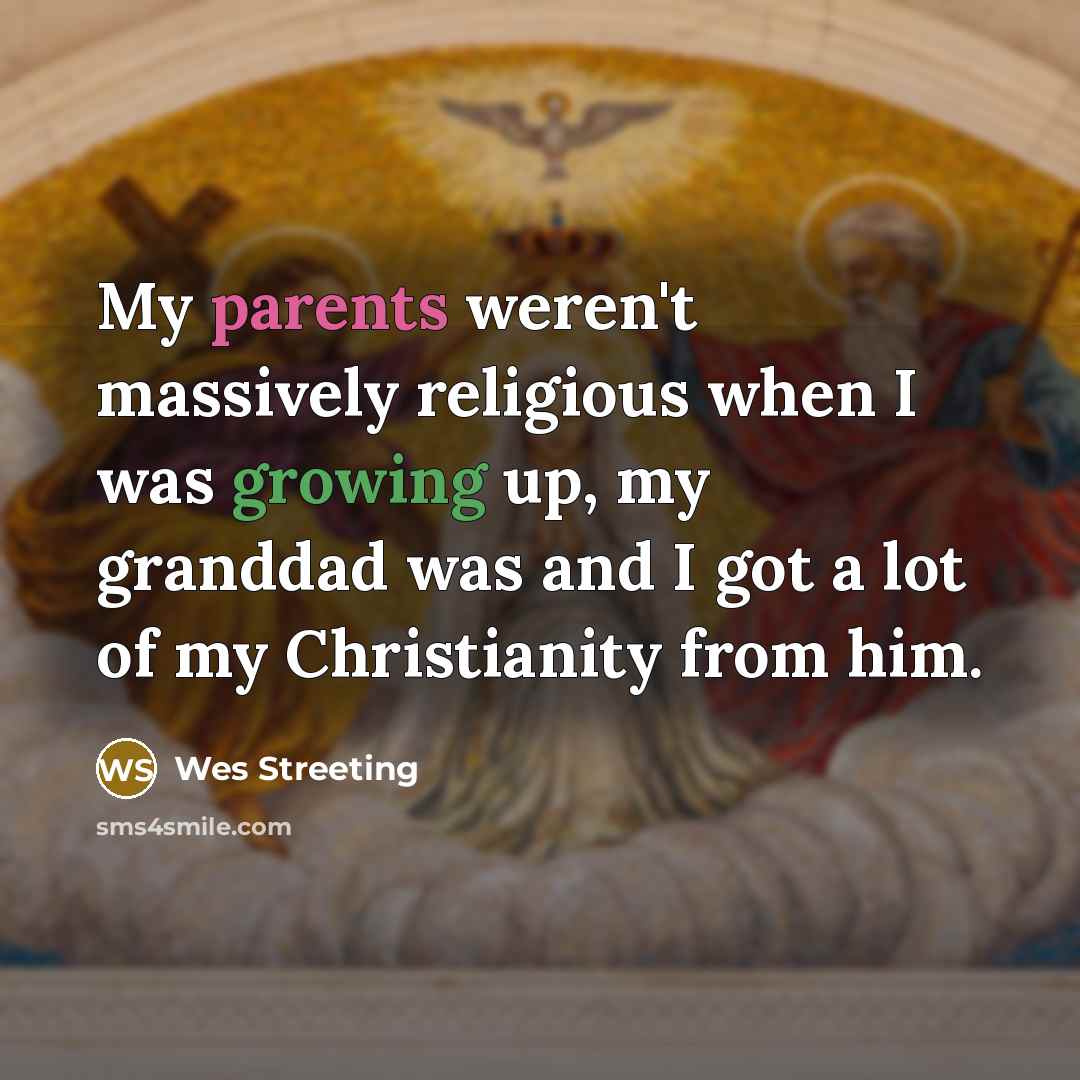 “My parents weren't massively religious when I was growing up, my granddad was and I got a lot of my Christianity from him.” quote by Wes Streeting
