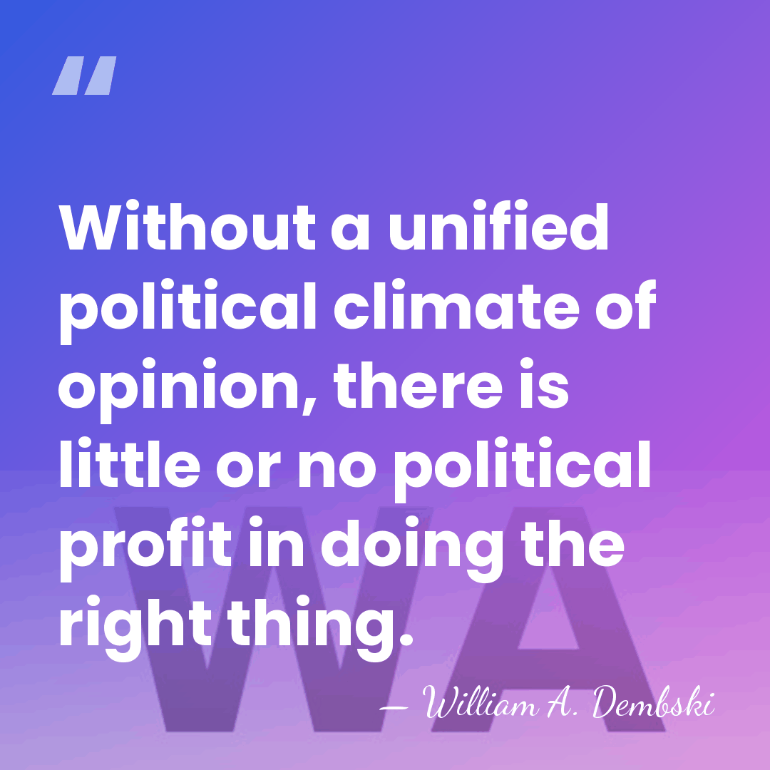 Without a unified political climate of opinion, there is little or no&hellip; - William A. Dembski