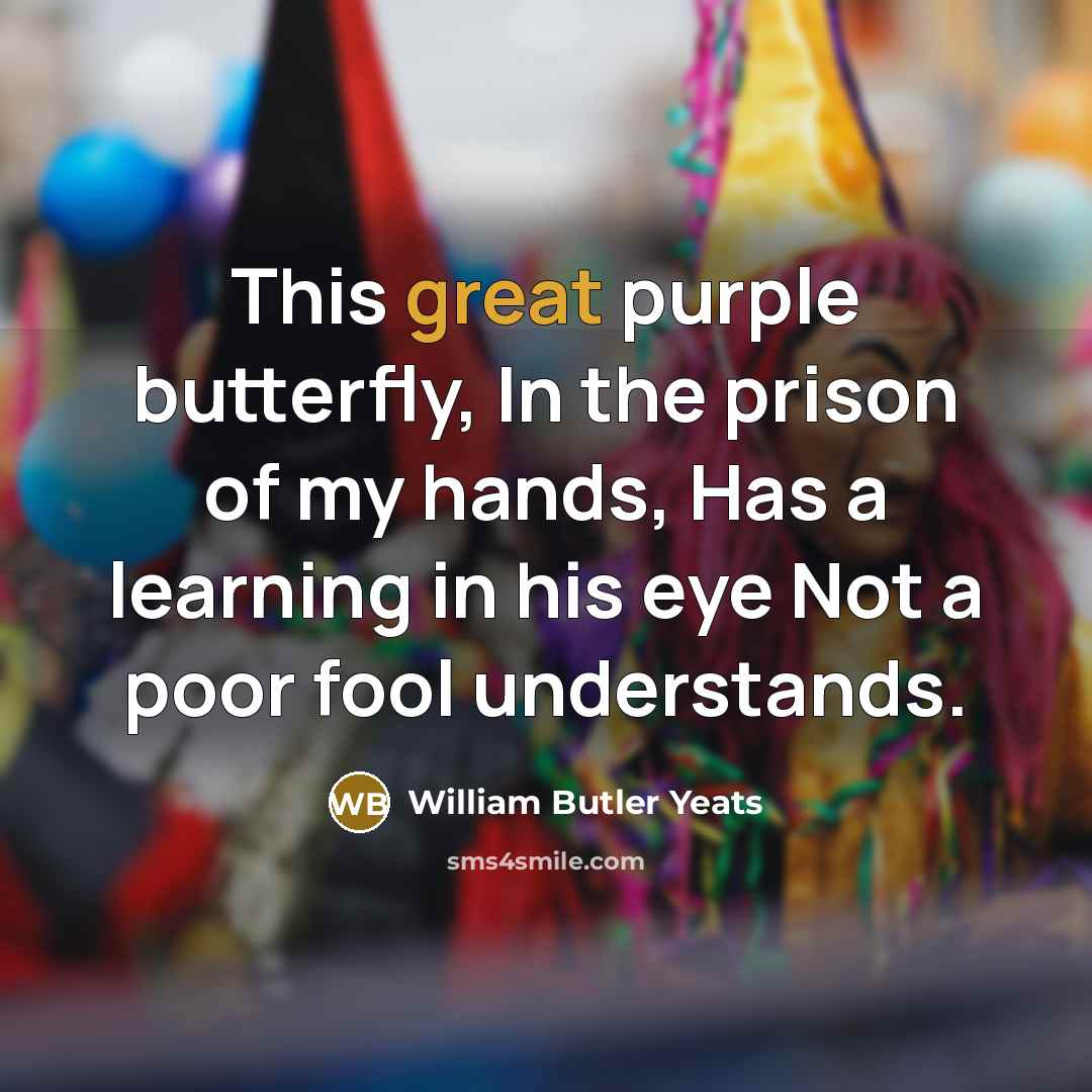 “This great purple butterfly, In the prison of my hands,…” quote by William Butler Yeats