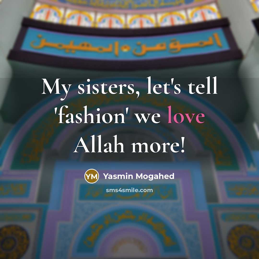 “My sisters, let's tell 'fashion' we love Allah more!” quote by Yasmin Mogahed