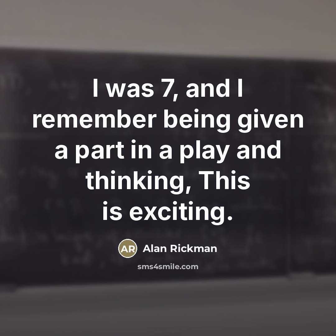 “I was 7, and I remember being given a part…” quote by Alan Rickman