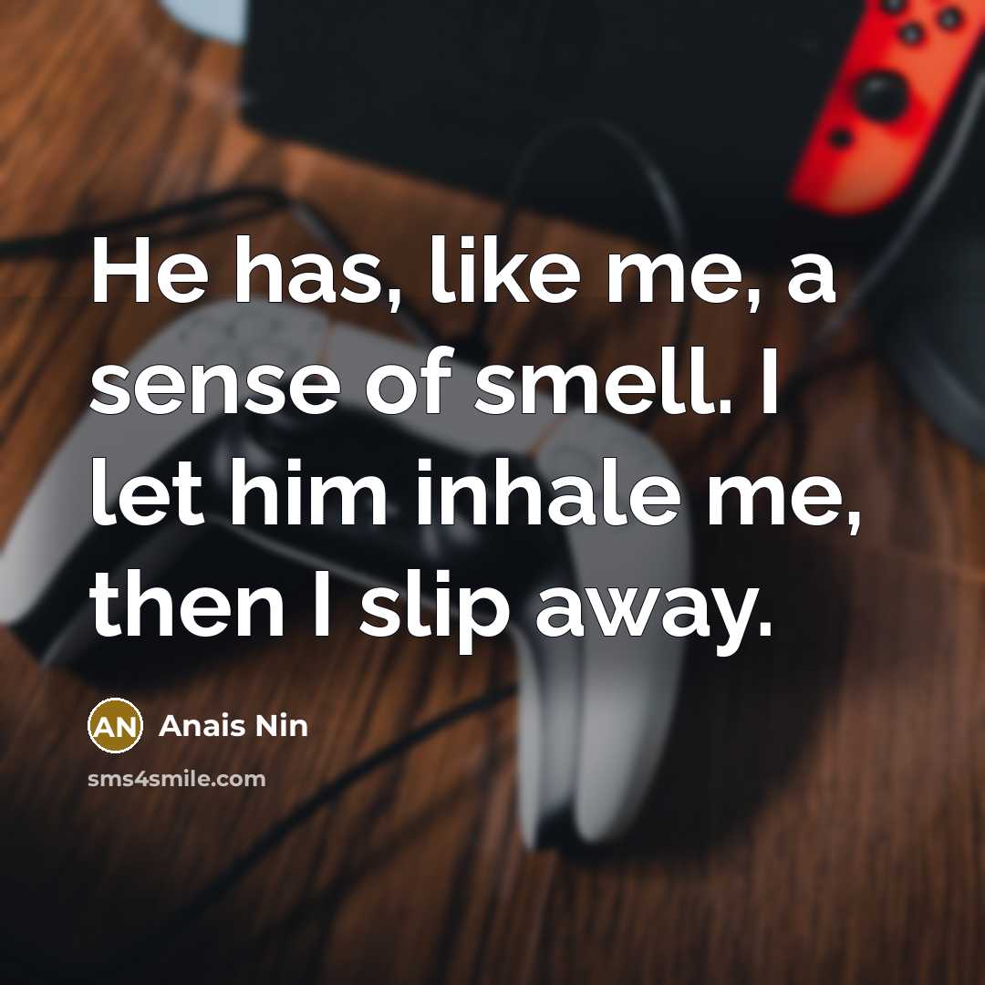 “He has, like me, a sense of smell. I let…” quote by Anais Nin