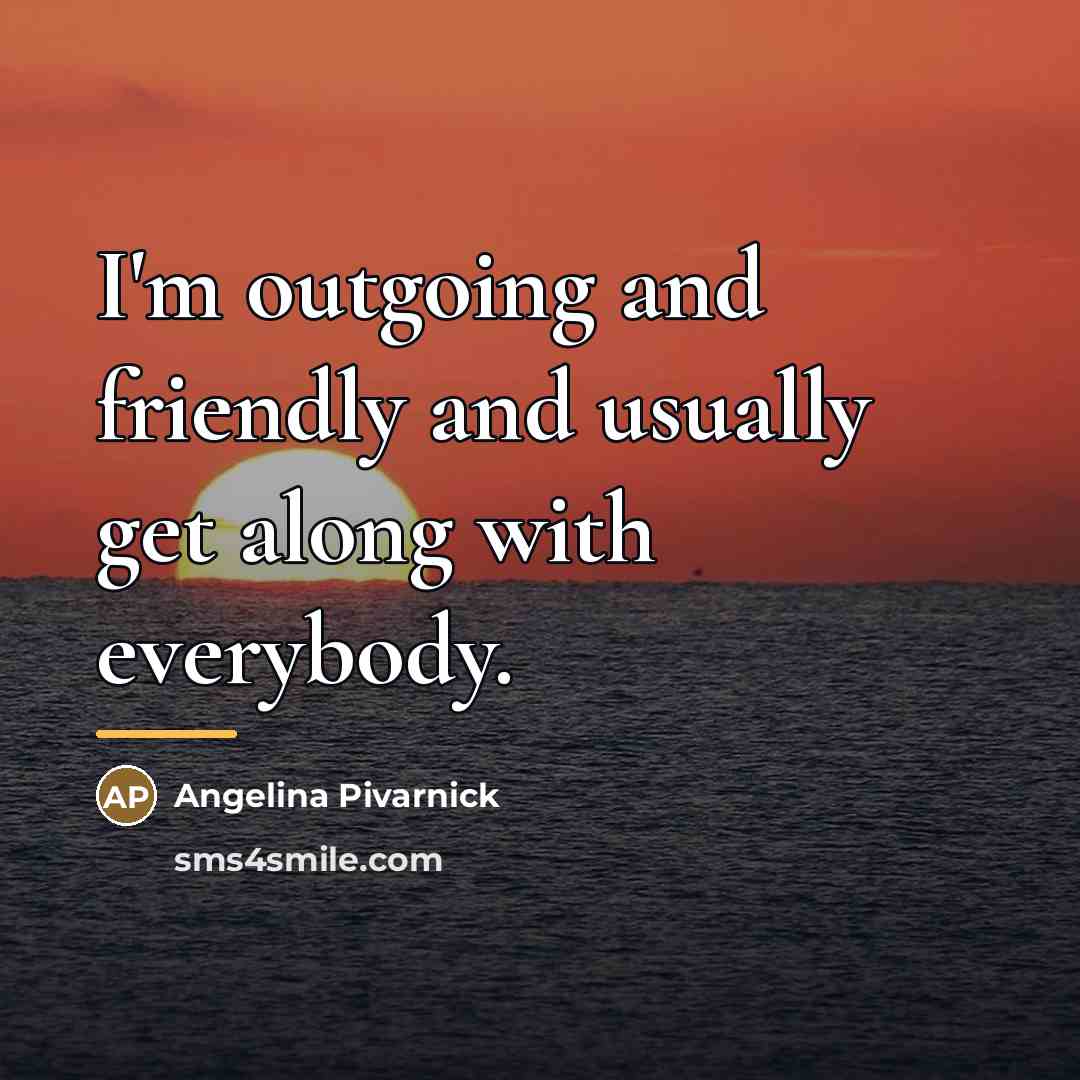 “I'm outgoing and friendly and usually get along with everybody.…” quote by Angelina Pivarnick
