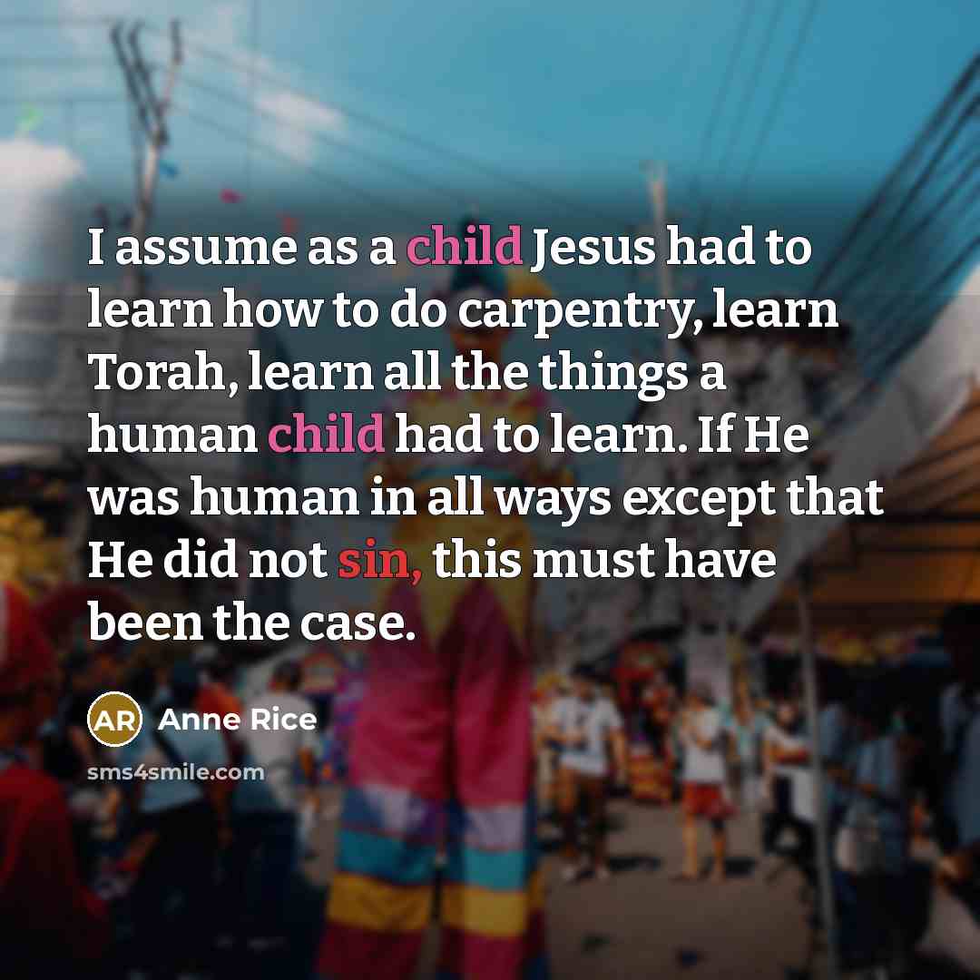 “I assume as a child Jesus had to learn how…” quote by Anne Rice