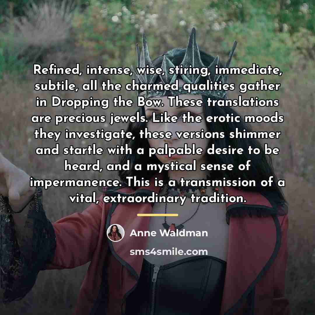 “Refined, intense, wise, stiring, immediate, subtile, all the charmed qualities…” quote by Anne Waldman