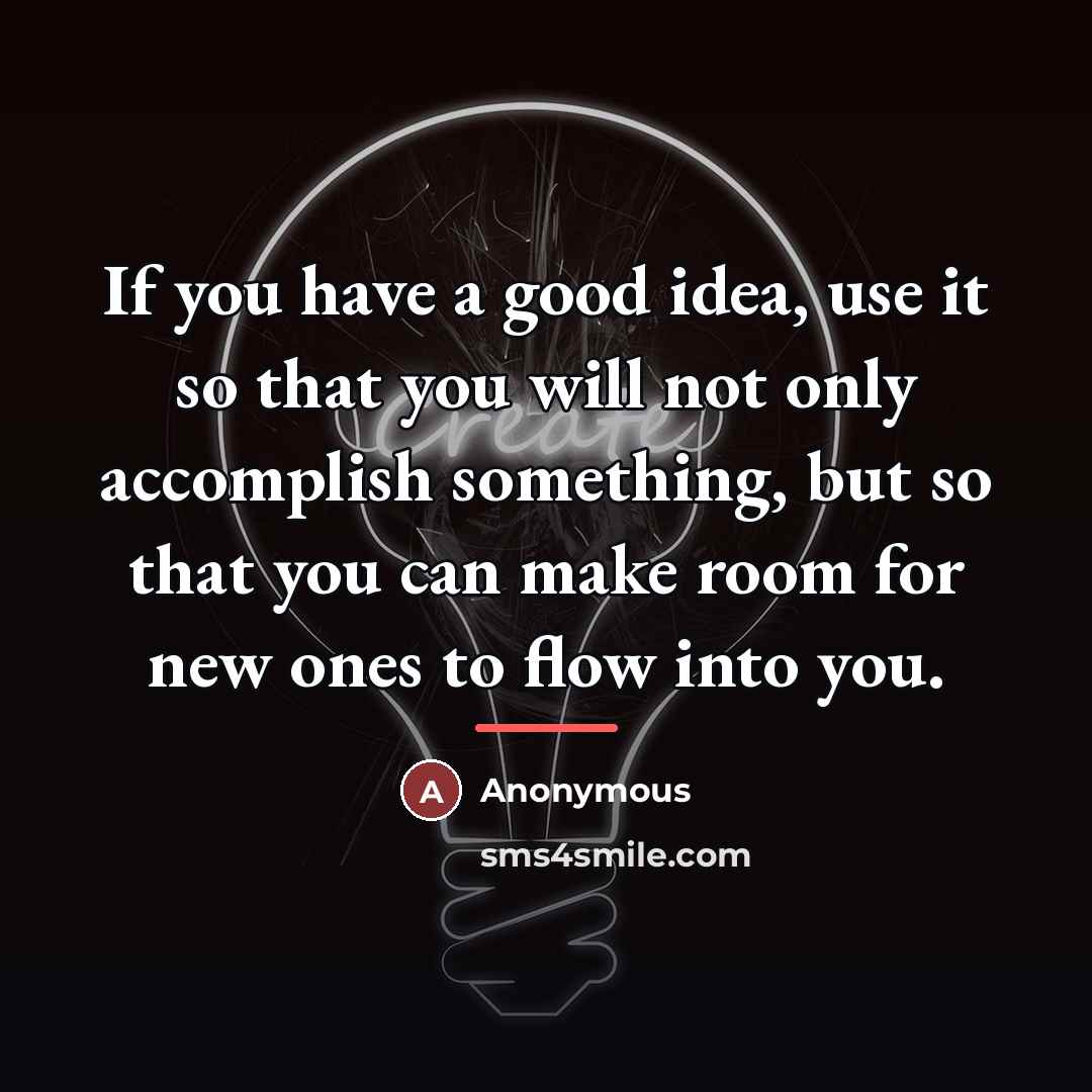 “If you have a good idea, use it so that…” quote by Anonymous