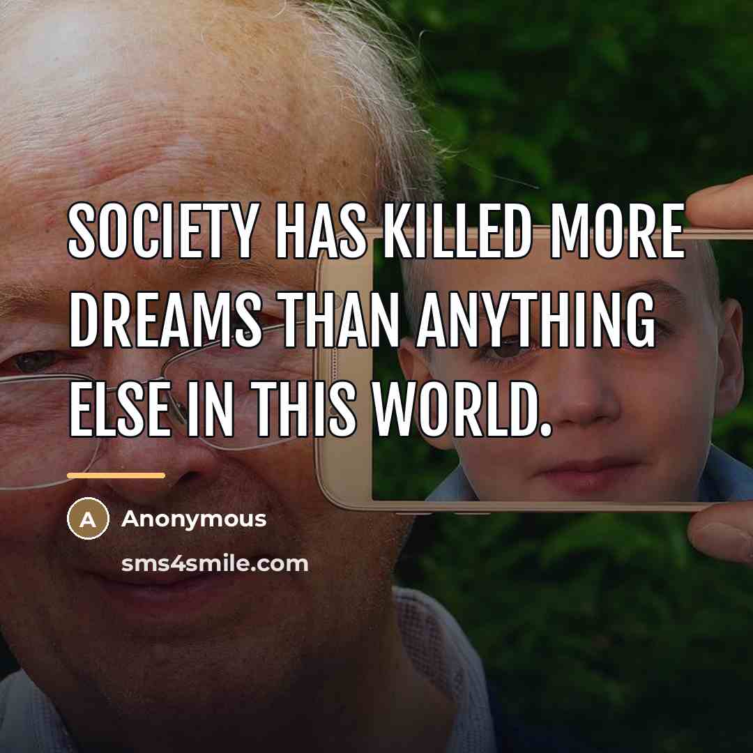 “Society has killed more dreams than anything else in this…” quote by Anonymous